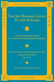 Cover of: The Six Dharma Gates To The Sublime A Classic Meditation Manual On Traditional Indian Buddhist Meditation by 