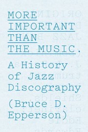 Cover of: More Important Than The Music A History Of Jazz Discography