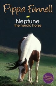 Neptune The Heroic Horse by Pippa Funnell