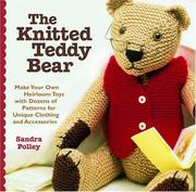 Cover of: The knitted teddy bear: make your own heirloom toys with dozens of patterns for unique clothing and accessories
