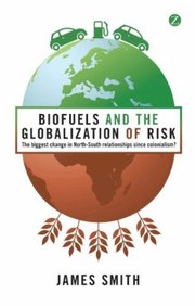 Biofuels And The Globalization Of Risk The Biggest Change In The Northsouth Relationships Since Colonialism by James Smith