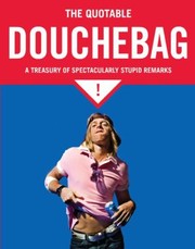 Cover of: The Quotable Douchebag A Treasury Of Spectacularly Stupid Remarks