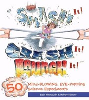 Cover of: Smash It Crash It Launch It 50 Mindblowing Eyepopping Science Experiments