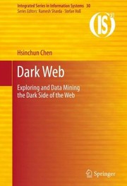 Cover of: Dark Web Exploring And Data Mining The Dark Side Of The Web by 