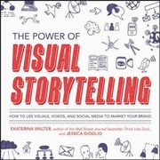 Cover of: The Power Of Visual Storytelling How To Use Visuals Videos And Social Media To Market Your Brand