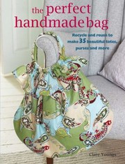 Cover of: The Perfect Handmade Bag Recycle And Reuse To Make 35 Beautiful Totes Purses And More