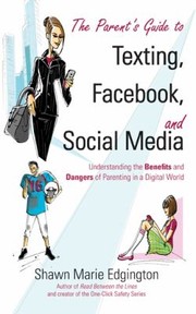 The Parents Guide To Texting Facebook And Social Media Understanding The Benefits And Dangers Of Parenting In A Digital World by Shawn Marie Edgington
