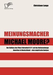 Cover of: Meinungsmacher Michael Moore Der Einfluss Des Films Fahrenheit 911 Auf Das Nationenimage Amerikas In Deutschland Eine Empirische Analyse by 