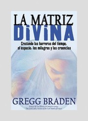 Cover of: La Matriz Divina Cruzando Las Barreras Del Tiempo El Espacio Los Milagros Y Las Creencias