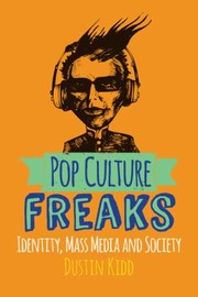 Pop Culture Freaks Identity Mass Media And Society by Dustin Kidd
