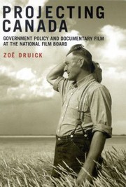 Projecting Canada Government Policy And Documentary Film At The National Film Board Of Canada by Zoe Druick