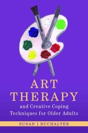 Cover of: Art Therapy And Creative Coping Techniques For Older Adults by 