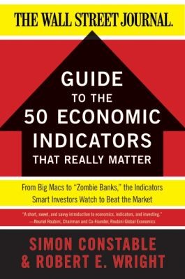 The WSJ Guide to the 50 Economic Indicators That Really Matter - From Big Macs to "Zombie Banks," the Indicators Smart Investors Watch to Beat the Market