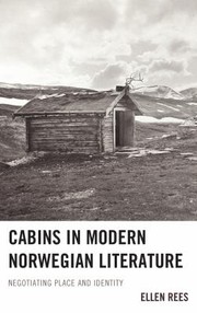 Cabins In Modern Norwegian Literature Negotiating Place And Identity by Ellen Rees