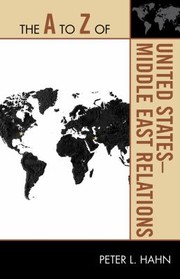 The A To Z Of United Statesmiddle East Relations by Peter L. Hahn