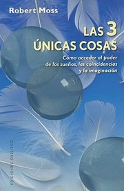 Cover of: Las Tres Nicas Cosas Cmo Acceder Al Poder De Los Sueos Las Coincidencias Y La Imaginacin