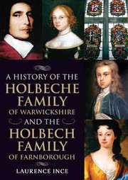 Cover of: A History Of The Holbeche Family Of Warwickshire And The Holbech Family Of Farnborough