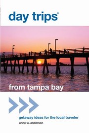 Day Trips From Tampa Bay Getaway Ideas For The Local Traveler by Anne W. Anderson