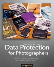Data Protection For Photographers A Guide To Storing And Protecting Your Valuable Digital Assets by Patrick Corrigan