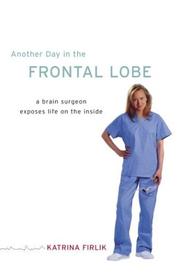 Cover of: Another Day in the Frontal Lobe: A Brain Surgeon Exposes Life on the Inside