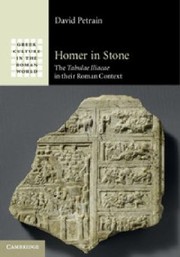 Homer In Stone The Tabulae Iliacae In Their Roman Context by David Petrain