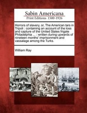 Cover of: Horrors of Slavery Or the American Tars in Tripoli Containing an Account of the Loss and Capture of the United States Frigate Philadelphia 