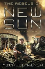 The Rebels Of New Sun A Blending Time Novel