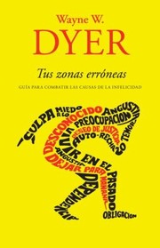 Tus Zonas Errneas Gua Para Combatir Las Causas De La Infelicidad by Wayne W. Dyer