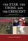 Cover of: The Star The Cross And The Crescent Religions And Conflicts In Francophone Literature From The Arab World