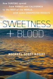 Cover of: Sweetness And Blood How Surfing Spread From Hawaii And California To The Rest Of The World With Some Unexpected Results