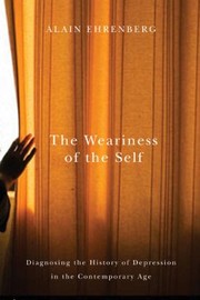 The Weariness Of The Self Diagnosing The History Of Depression In The Contemporary Age by Alain Ehrenberg