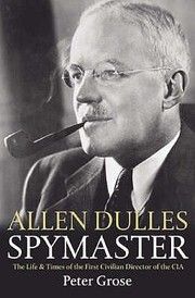 Gentleman Spy The Life Of Allen Dulles by Peter Grose