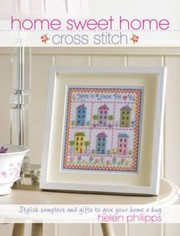 Home Sweet Home Cross Stitch Stylish Samplers And Gifts To Make Every House A Home cover