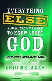 Cover of: Everything Else You Always Wanted to Know About God (But Were Afraid to Ask) | Eric Metaxas