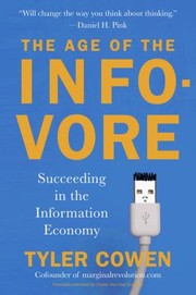 The Age Of The Infovore Succeeding In The Information Economy by Tyler Cowen