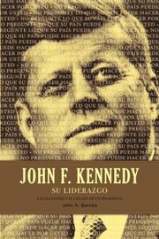 Cover of: John F Kennedy Su Liderazgo John F Kennedys Leadership Las Lecciones Y El Legado De Un Presidente The Lessons And The Legacy Of A President