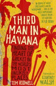 Third Man In Havana Finding The Heart Of Cricket In The Worlds Most Unlikely Places by Tom Rodwell