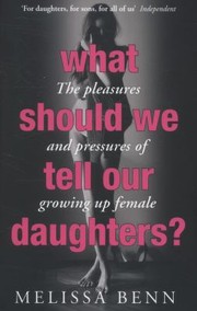 Cover of: What Should We Tell Our Daughters The Pleasures And Pressures Of Growing Up Female