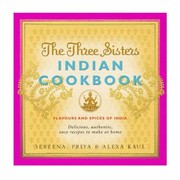 The Three Sisters Indian Cookbook Flavours And Spices Of India Delicious Authentic Easy Recipes To Make At Home by Alexa Kaul