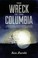 Cover of: The Wreck Of The Columbia A Broken Boat A Towns Sorrow The End Of The Steamboat Era On The Illinois River