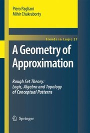 Cover of: A Geometry Of Approximation Rough Set Theory Logic Algebra And Topology Of Conceptual Patterns