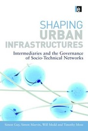 Shaping Urban Infrastructures Intermediaries And The Governance Of Sociotechnical Networks by Simon Guy