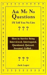 Cover of: Ask Me No Questions Ill Tell You No Lies How To Survive Being Interviewed Interrogated Questioned Quizzed Sweated Grilled