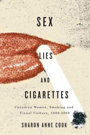 Cover of: Sex Lies And Cigarettes Canadian Women Smoking And Visual Culture 18802000