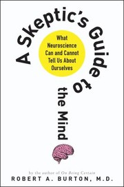 Cover of: A Skeptics Guide To The Mind What Neuroscience Can And Cannot Tell Us About Ourselves