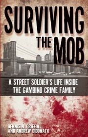 Surviving The Mob A Street Soldiers Life Inside The Gambino Crime Family by Dennis Griffin