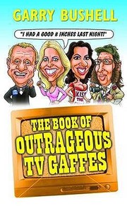 The Book Of Outrageous Tv Gaffes by Garry Bushell