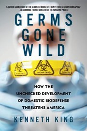 Cover of: Germs Gone Wild How The Unchecked Development Of Domestic Biodefense Threatens America