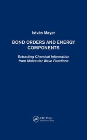 Cover of: Bond Orders And Energy Components Extracting Chemical Information From Molecular Wave Functions