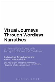 Visual Journeys Through Wordless Narratives An International Inquiry With Immigrant Children And The Arrival by Teresa Colomer